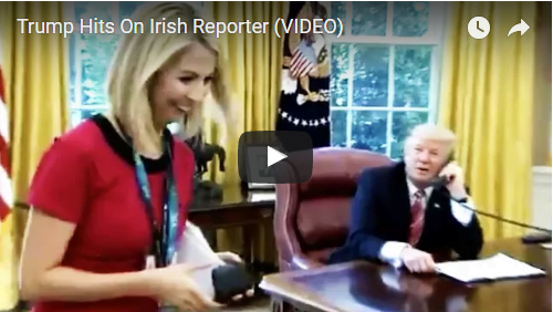 Trump Hits On Irish Reporter (VIDEO)