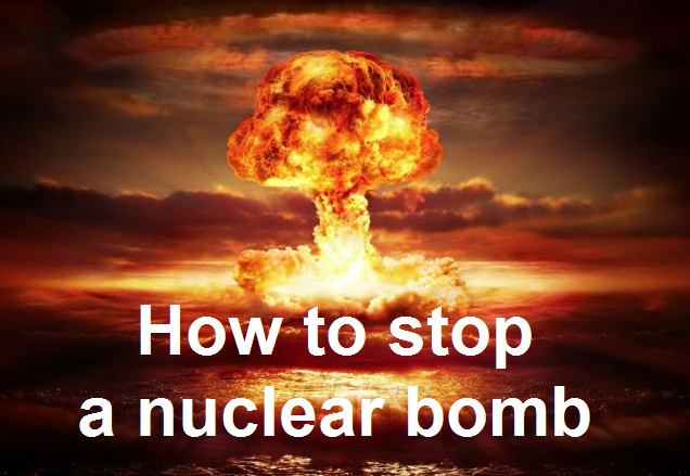How to stop a nuclear bomb