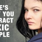 7 Reasons Why You Attract Toxic People